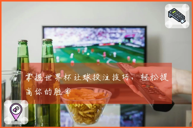 掌握世界杯让球投注技巧，轻松提高你的胜率