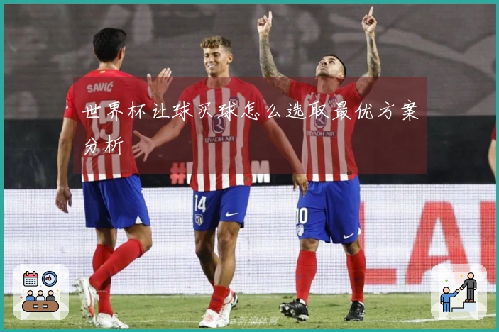 世界杯让球买球怎么选取最优方案分析