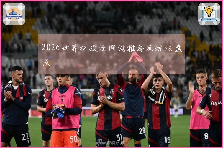 2026世界杯投注网站推荐及玩法盘点