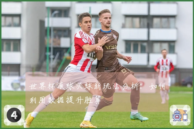 世界杯滚球买球新玩法分析：如何利用数据提升胜算